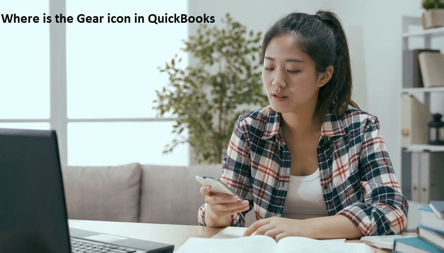What is Gear Icon &amp; Where to Find Gear Icon in QuickBooks Desktop and Online?
