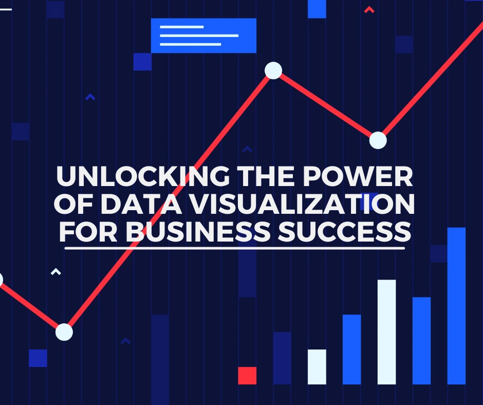 Unlocking the Power of Data Visualization for Business Success