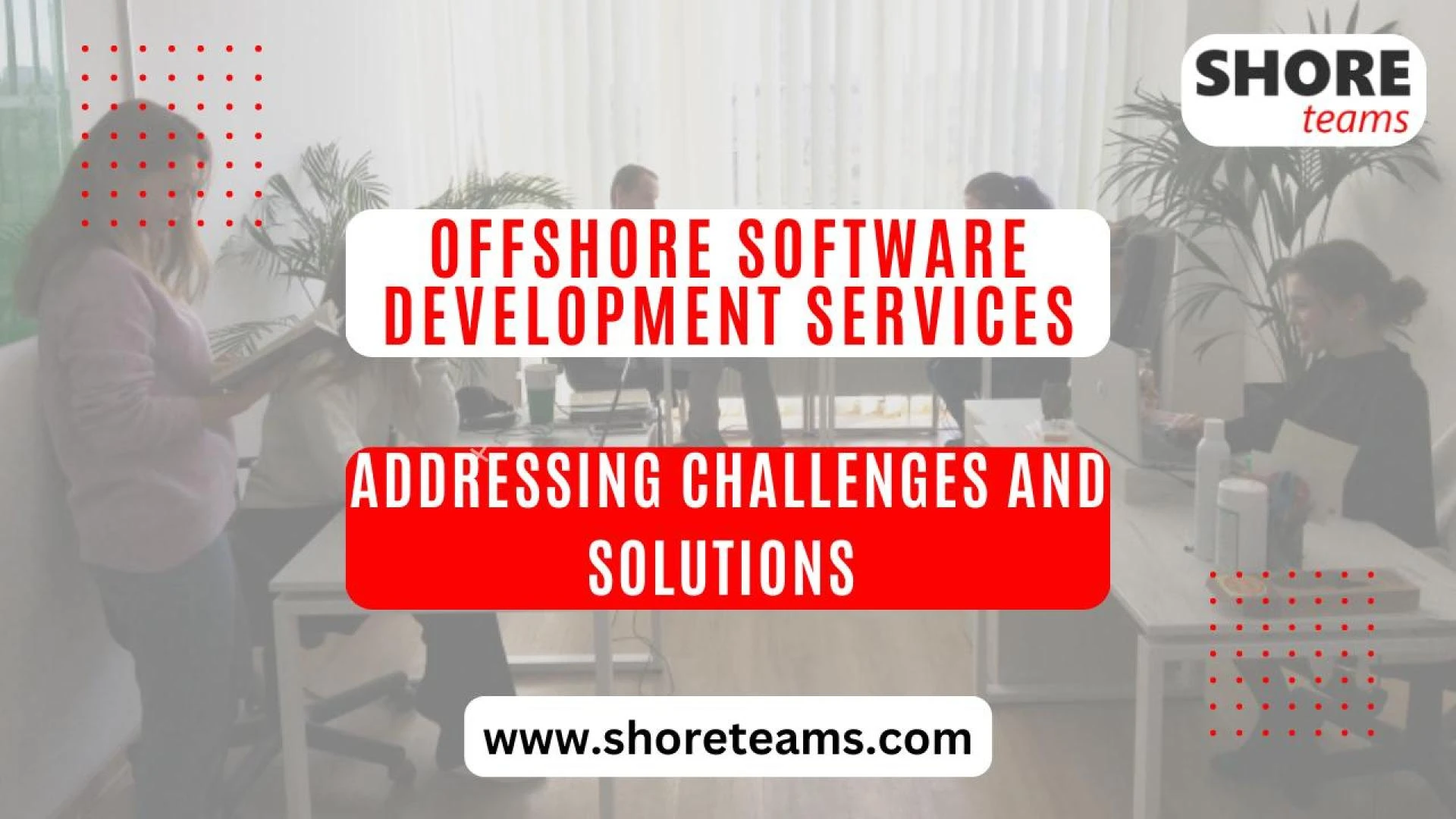 Offshore Software Development Services: Addressing Challenges and Solutions | Shore Teams