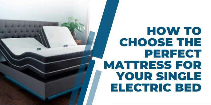 How to Choose the Perfect Mattress for Your Single Electric Bed
