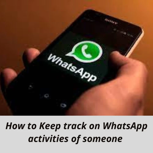 How to Keep track on whatsapp activities of someone