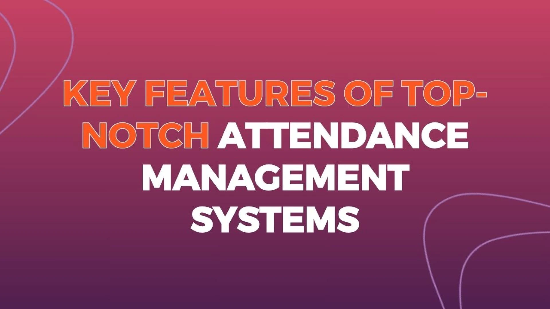 Key Features of Top-Notch Attendance Management Systems