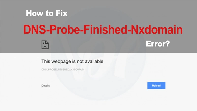 Use These Methods to Fix “DNS_PROBE_FINISHED_NXDOMAIN” Error