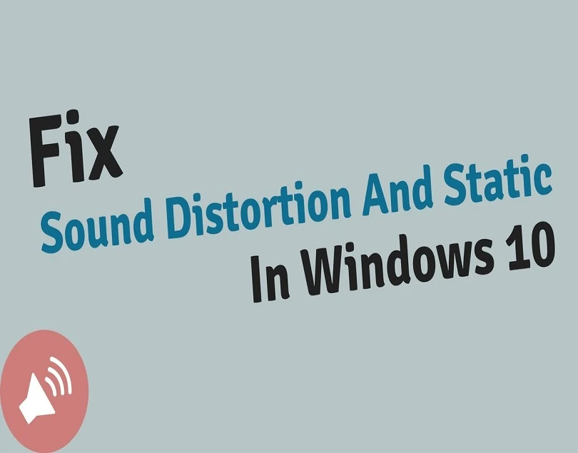 HOW TO FIX DISTORTED SOUND ON WINDOWS 10?