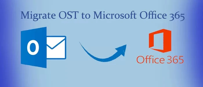 A Detailed Guide on Migrating OST Files to Office 365