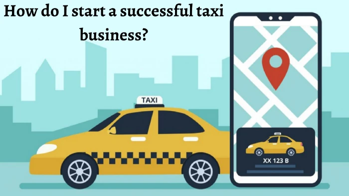 How Do I Start A Successful Taxi Business?