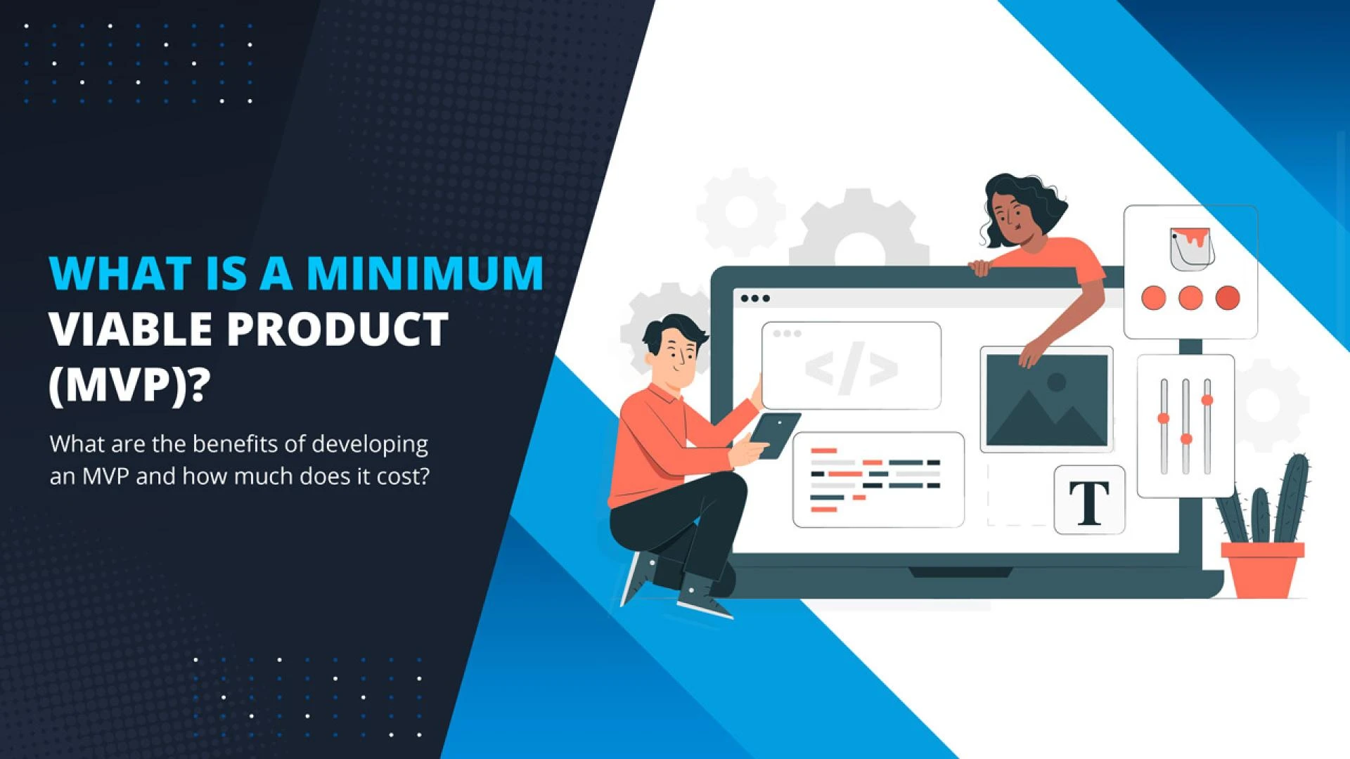 What is a Minimum Viable Product (MVP)? And What are the benefits of developing an MVP and how much does it cost?