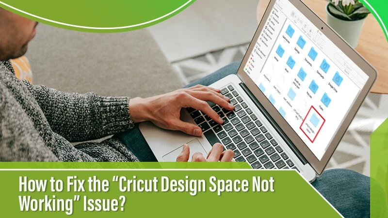 How to Fix the “Cricut Design Space Not Working” Issue?