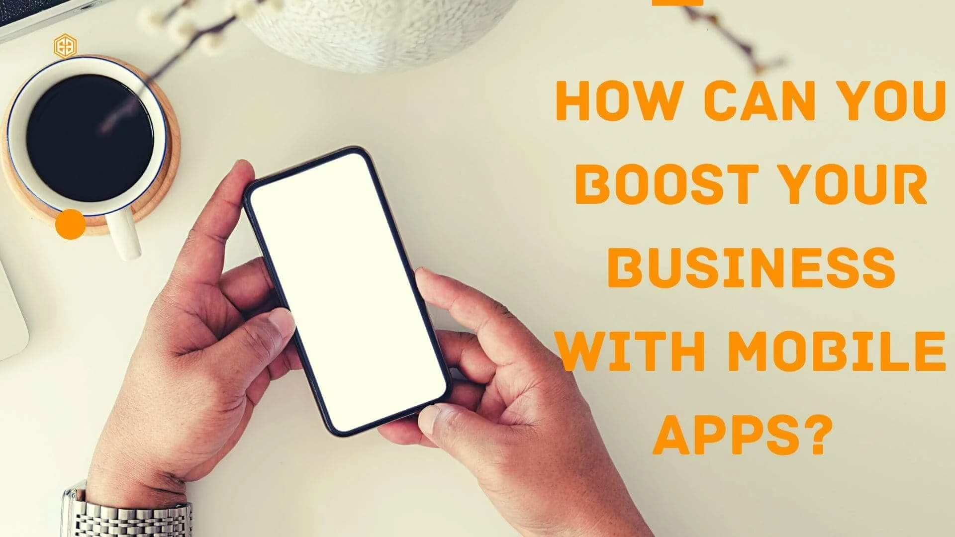 How Can You Boost Your Business With Mobile Apps?