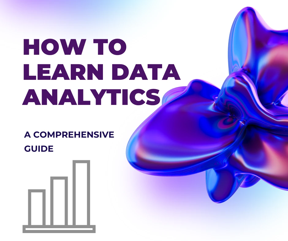 How to Learn Data Analytics: A Comprehensive Guide