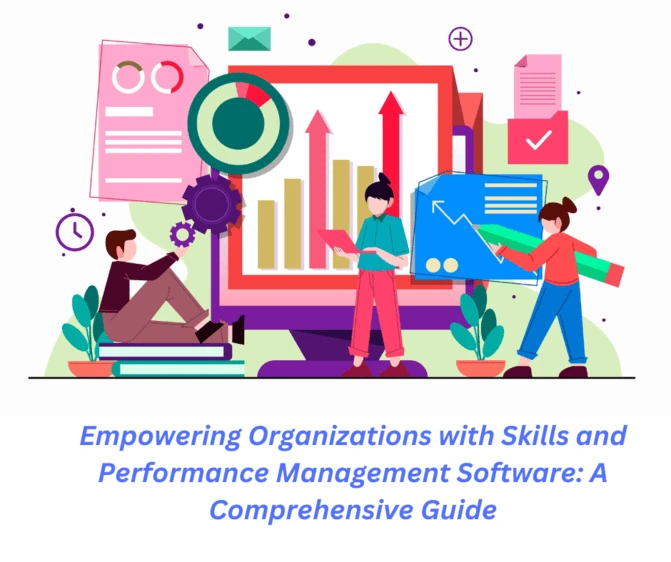 Empowering Organizations with Skills and Performance Management Software: A Comprehensive Guide