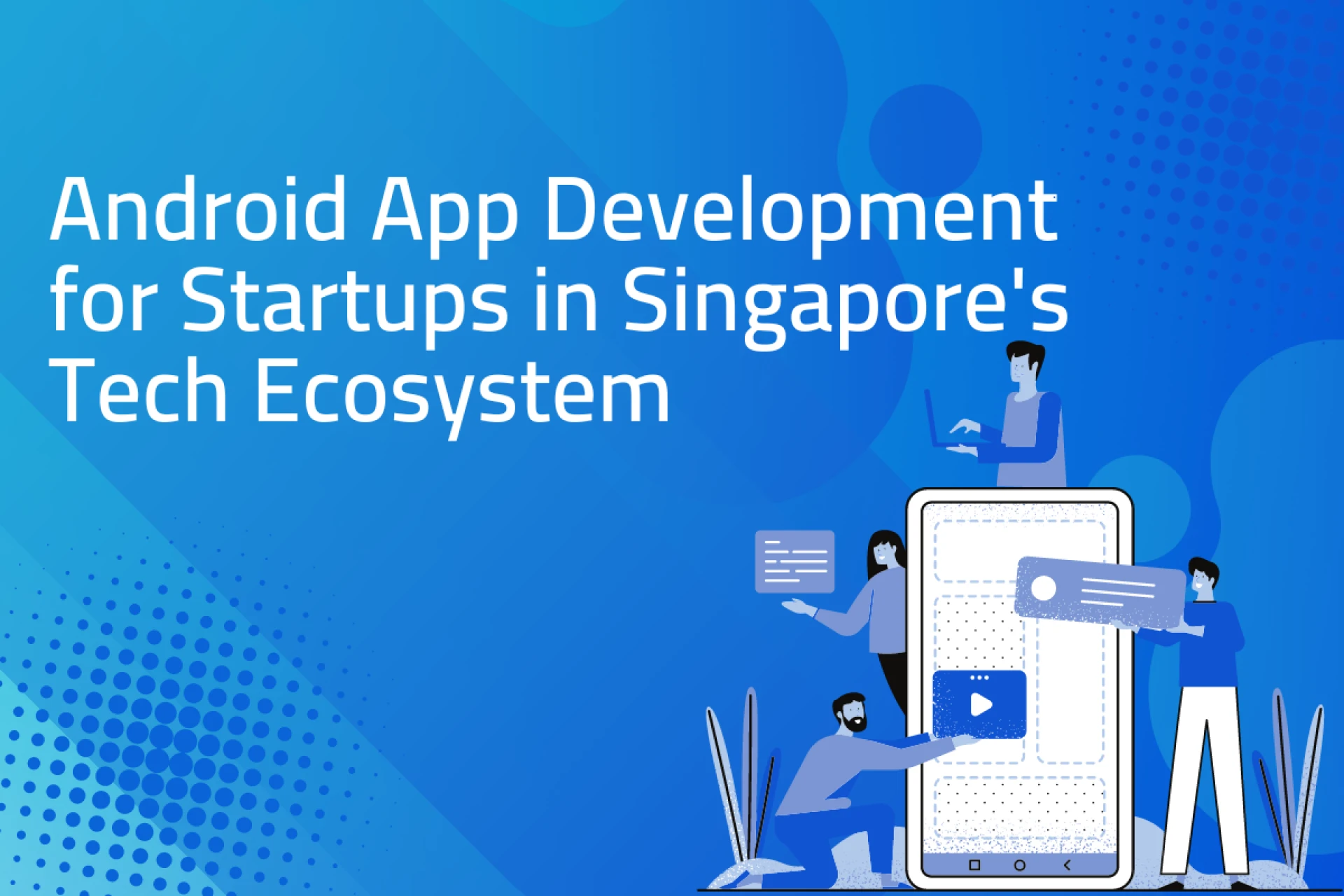 Android App Development for Startups in Singapore's Tech Ecosystem