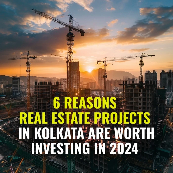 6 Reasons Real Estate Projects in Kolkata Are Worth Investing In 2024