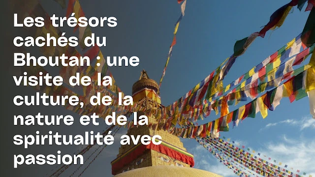Les trésors cachés du Bhoutan : une visite de la culture, de la nature et de la spiritualité avec passion