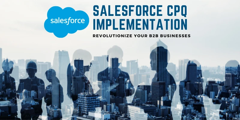 Salesforce CPQ Implementation: Revolutionize your B2B Businesses