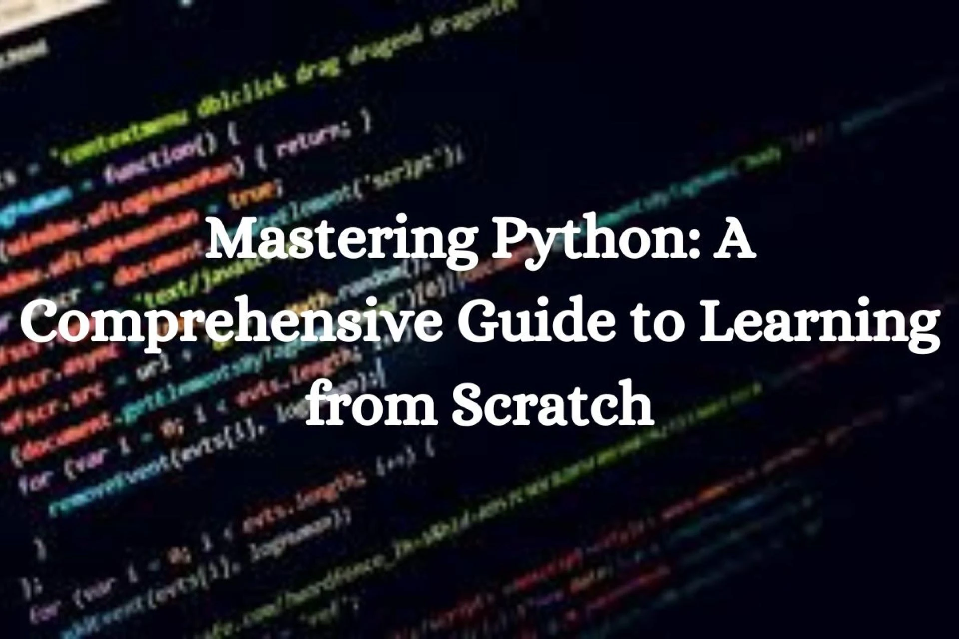 Mastering Python: A Comprehensive Guide to Learning from Scratch