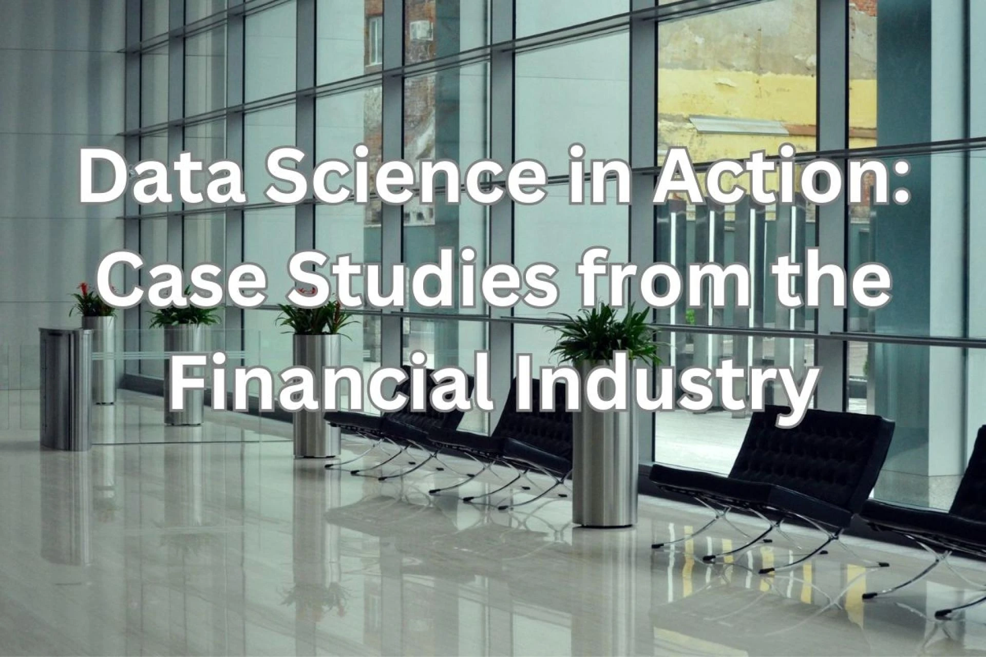 Data Science in Action: Case Studies from the Financial Industry