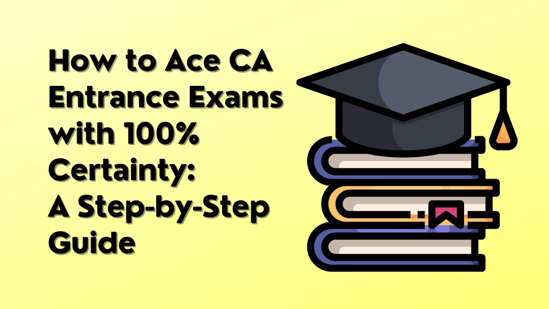 How to Ace CA Entrance Exams with 100% Certainty: A Step-by-Step Guide