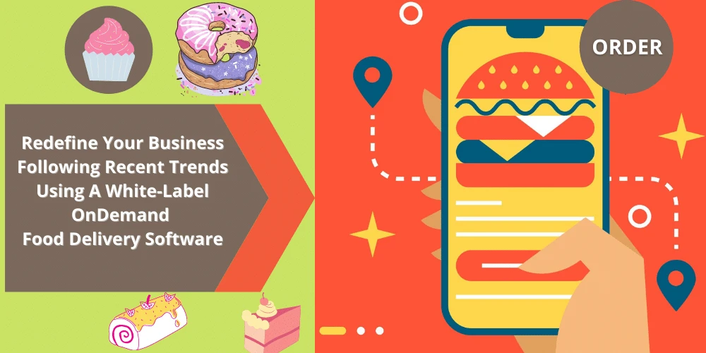 Redefine Your Business Following Recent Trends Using A White-Label On-Demand Food Delivery Software