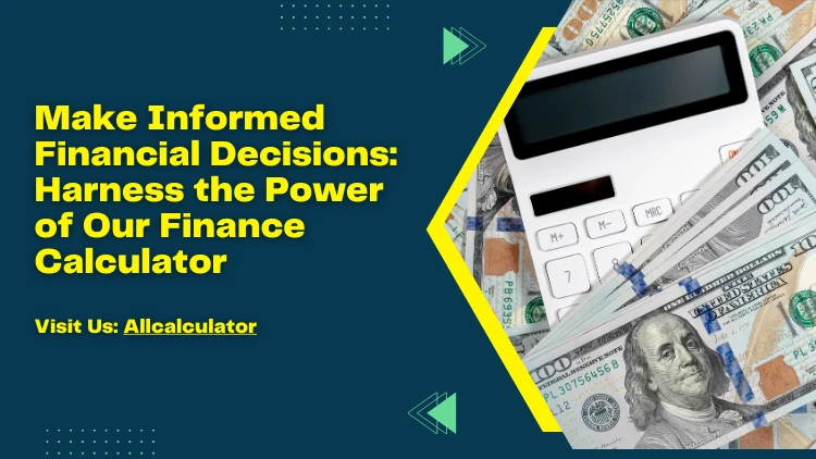 Make Informed Financial Decisions: Harness The Power Of Our Finance Calculator