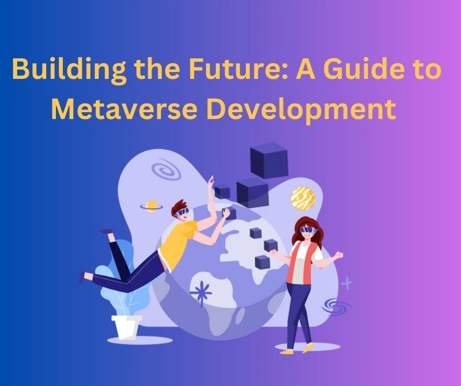 Building the Future: A Guide to Metaverse Development