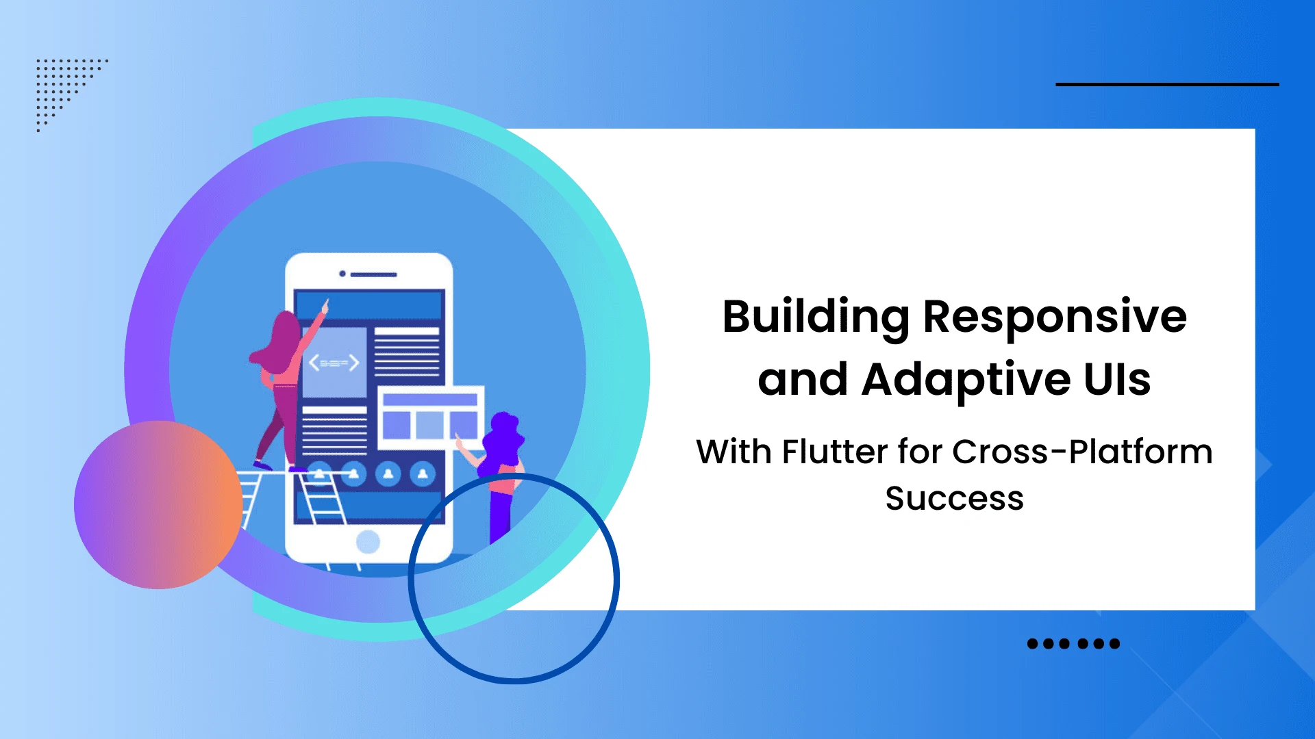 Building Responsive and Adaptive UIs with Flutter for Cross-Platform Success