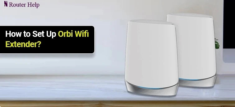 How to Set Up Orbi Wifi Extender?