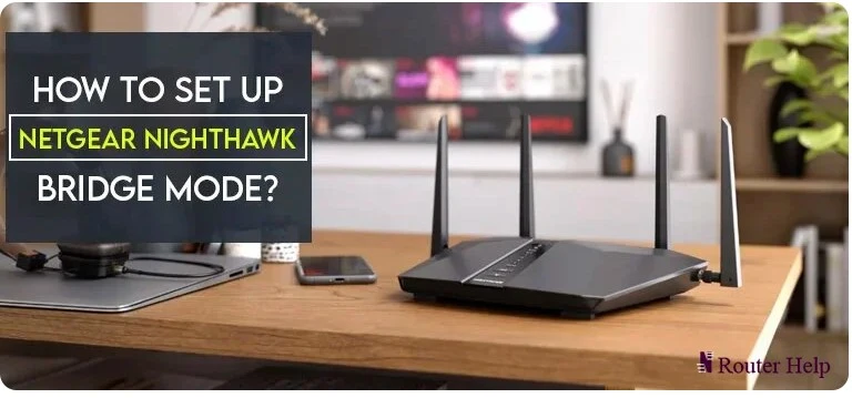 How To Set Up Netgear Nighthawk Bridge Mode ?