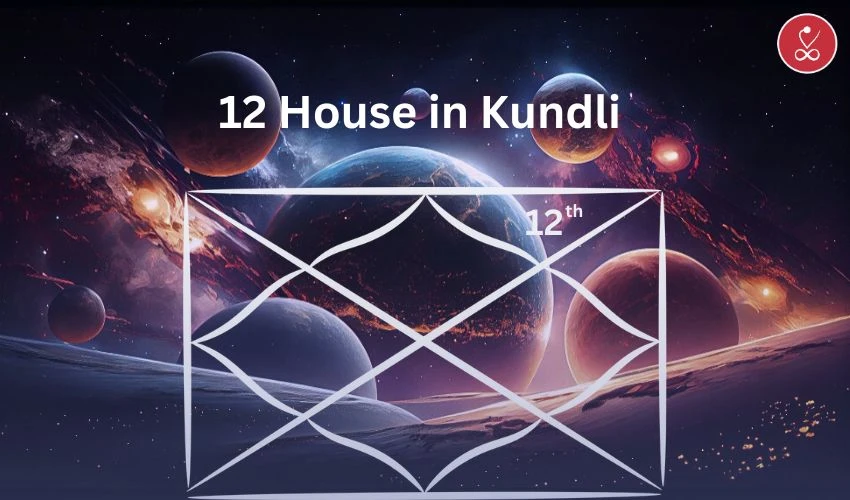 12th House in Kundali and Its Impact on Relationships