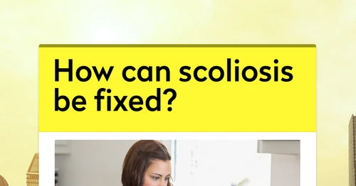 How can scoliosis be fixed?