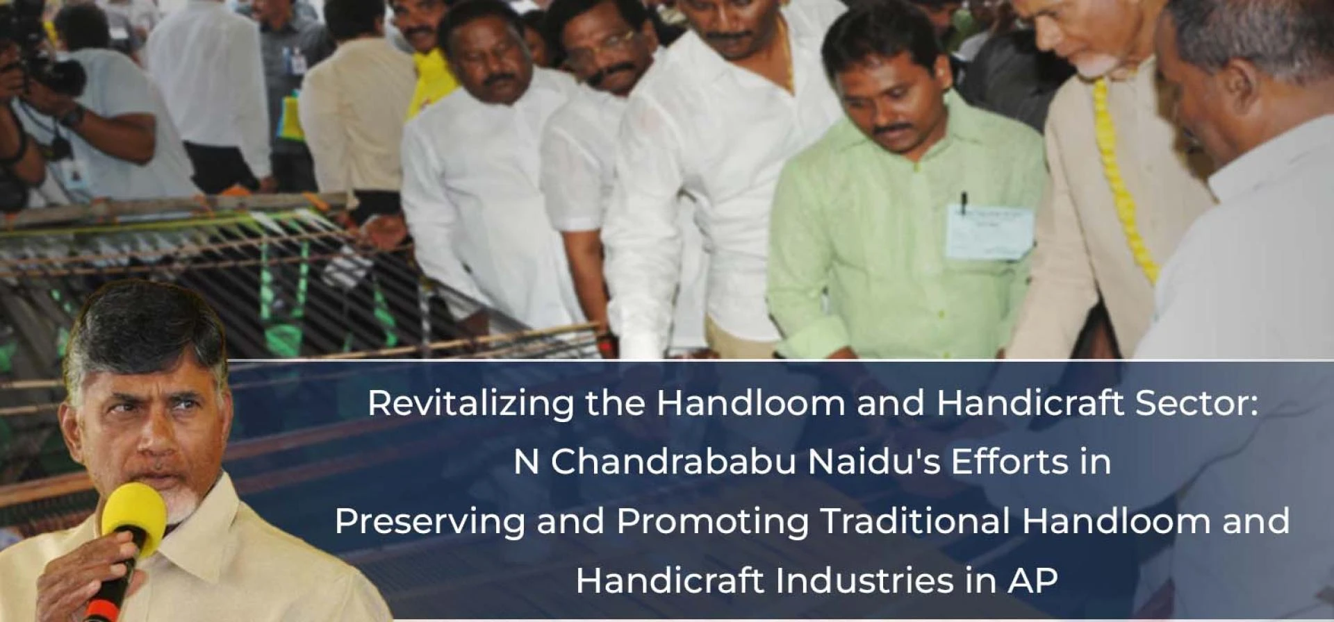 Revitalizing the Handloom and Handicraft Sector: N Chandrababu Naidu's Efforts in Preserving and Promoting Traditional Handloom and Handicraft Industries in AP