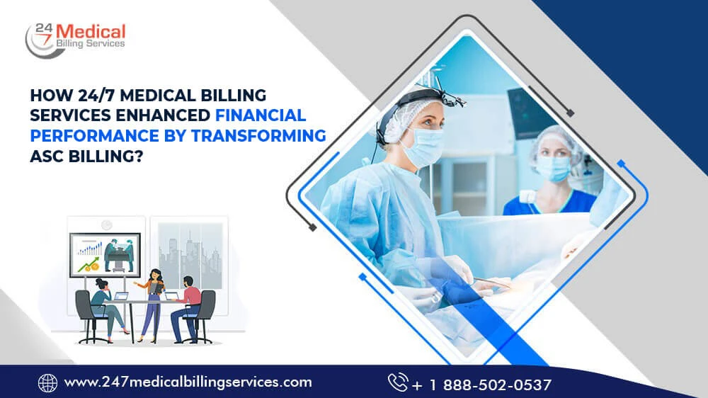 How 24/7 Medical Billing Services Enhanced Financial Performance By Transforming ASC Billing?