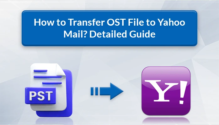How to Transfer OST File to Yahoo Mail? Detailed Guide