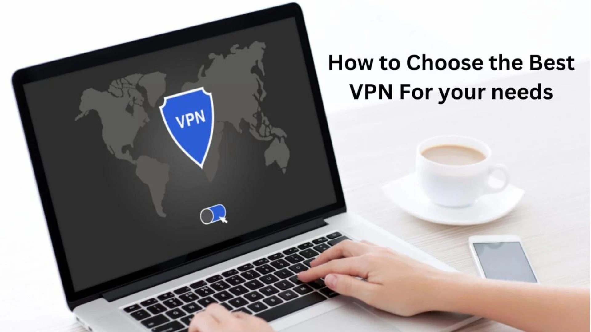 How to Choose the Best VPN for Your Needs - A Comprehensive Guide