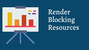 What Are Render Blocking Resources &amp; How To Avoid Them?