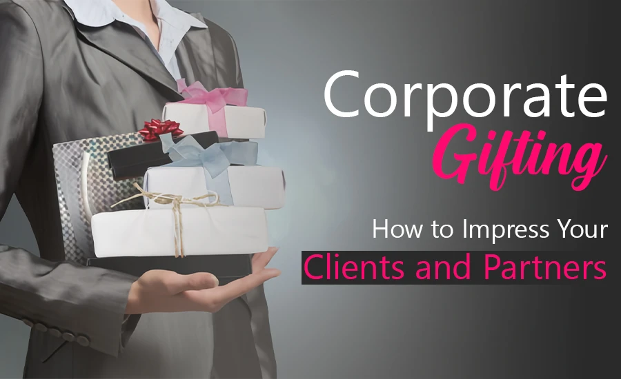 Corporate Gift Ideas: How to Impress Your Clients and Partners