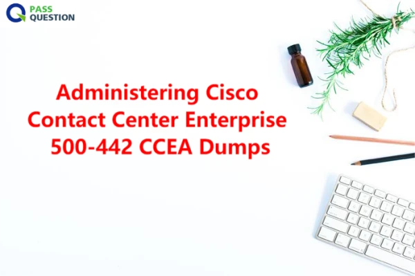 Administering Cisco Contact Center Enterprise 500-442 CCEA Dumps