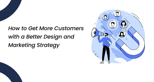 How to Get More Customers with a Better Design and Marketing Strategy
