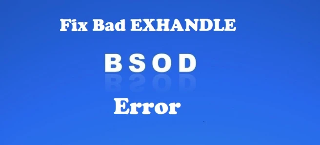 How to Fix “Bad Exhandle BSOD” Error on Windows 10