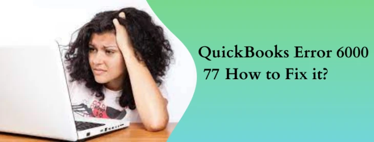 What is QuickBooks Error 6000 77 and how to fix it?