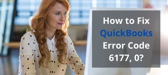 How Can I Fix QuickBooks Error Code 6177, 0?