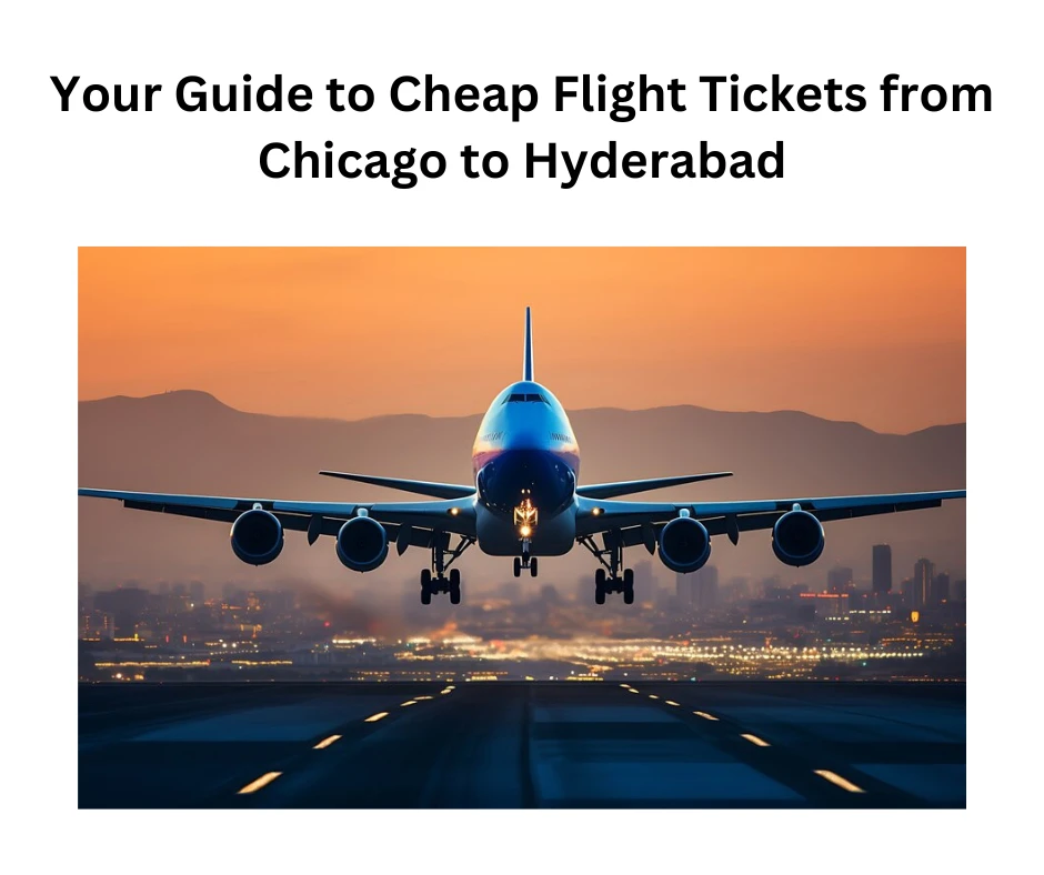 Your Guide to Cheap Flight Tickets from Chicago to Hyderabad