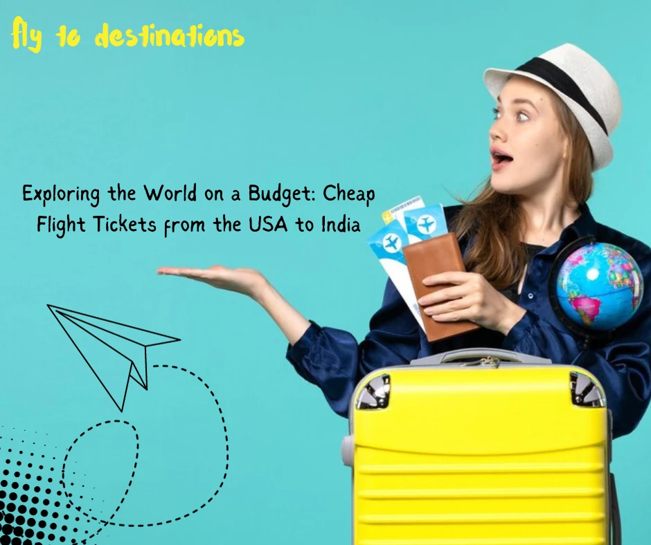 Exploring the World on a Budget: Cheap Flight Tickets from the USA to India