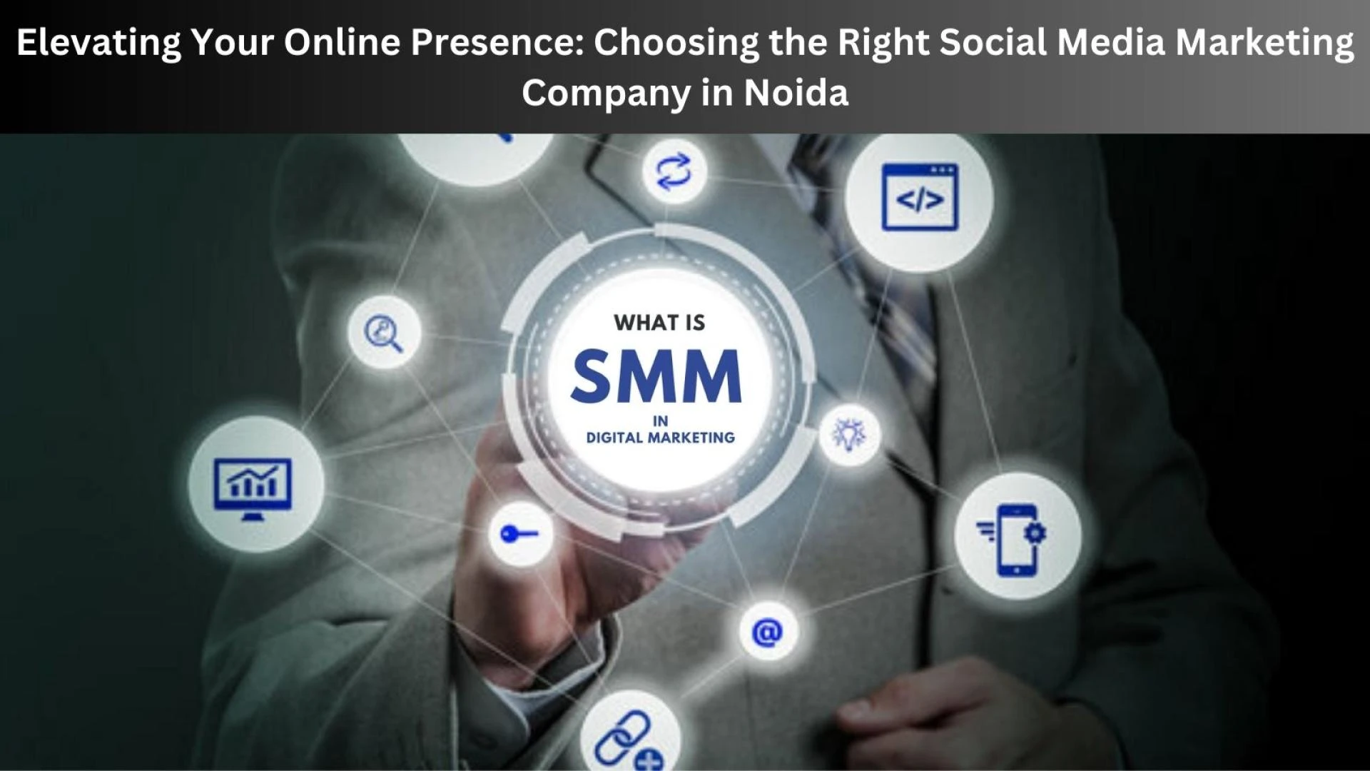 Elevating Your Online Presence: Choosing the Right Social Media Marketing Company in Noida