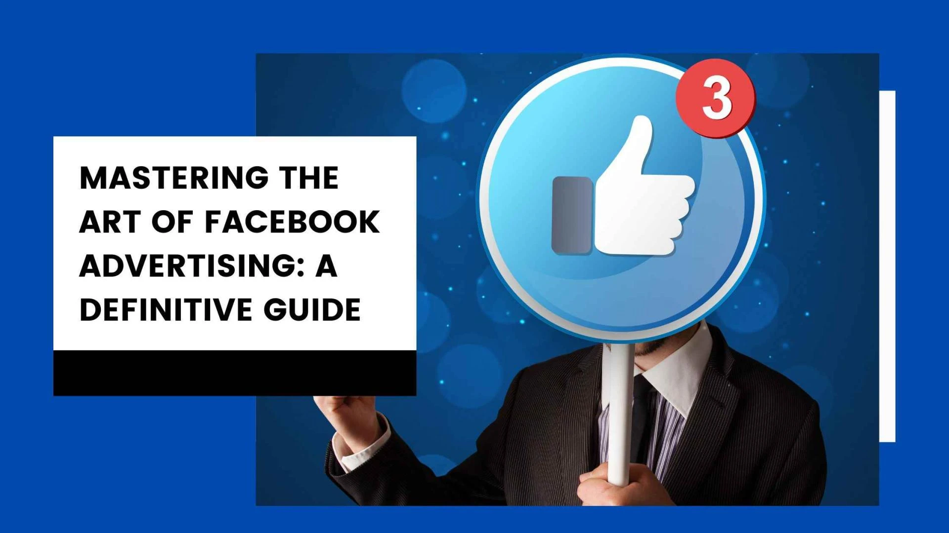 Mastering the Art of Facebook Advertising: A Definitive Guide