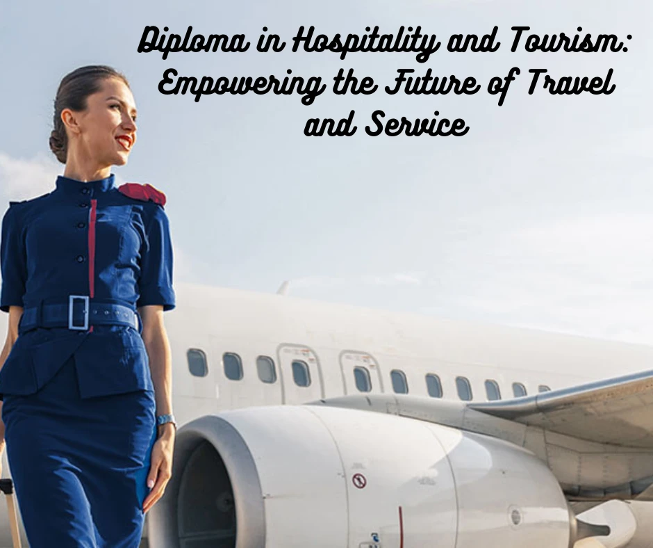 Diploma in Hospitality and Tourism: Empowering the Future of Travel and Service