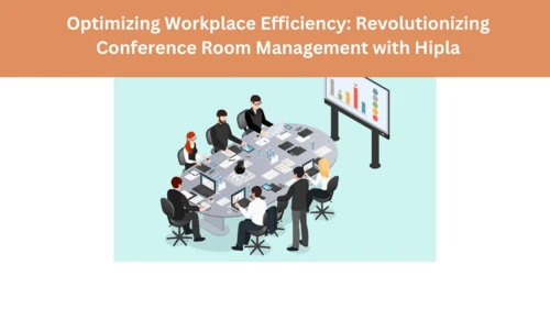 Optimizing Workplace Efficiency: Revolutionizing Conference Room Management with Hipla