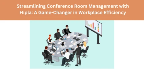 Streamlining Conference Room Management with Hipla: A Game-Changer in Workplace Efficiency