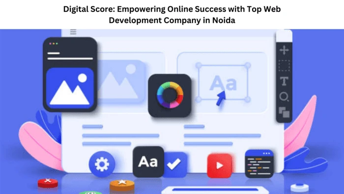 Digital Score: Empowering Online Success with Top Web Development Company in Noida