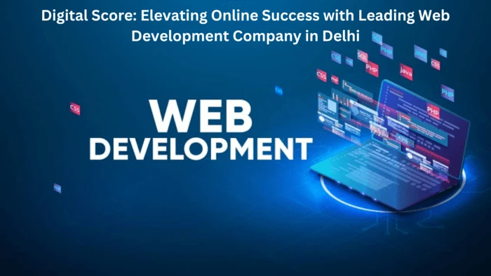 Digital Score: Elevating Online Success with Leading Web Development Company in Delhi